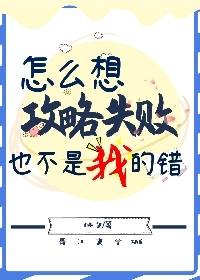怎么想攻略失败也不是我的错作者:岫夕