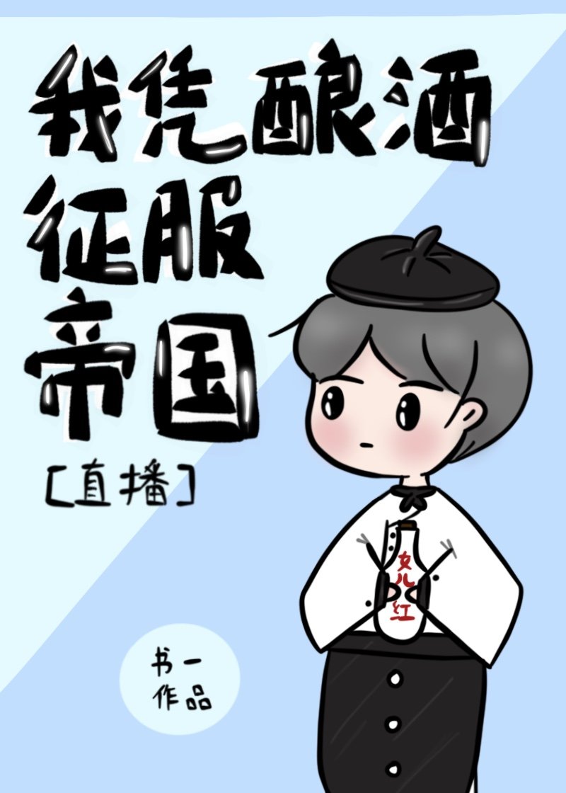 我凭酿酒征服帝国[直播] 书一