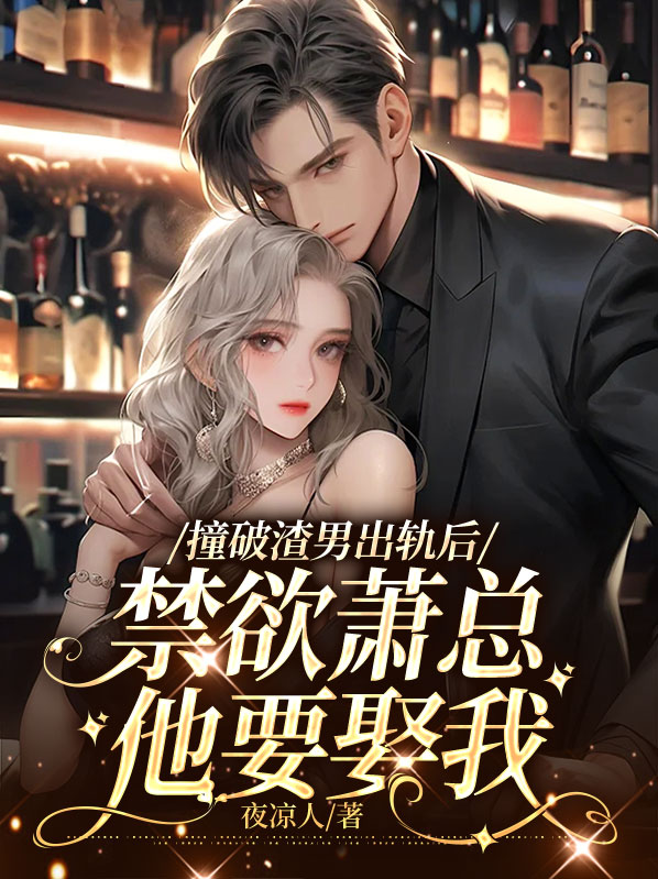 撞破渣男出轨后,禁欲萧总他要娶我全文免费486