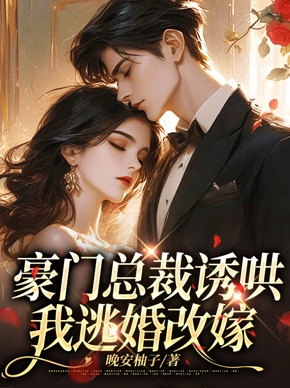 豪门总裁诱哄我逃婚改嫁小说