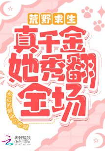荒野求生!真千金她秀翻全场