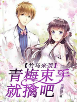 竹马来袭,青梅束手就擒吧免费阅读