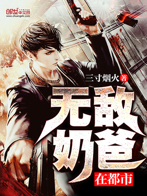 无敌奶爸在都市全文阅读