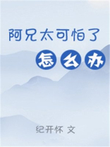 阿兄太可怕了怎么办(重生)